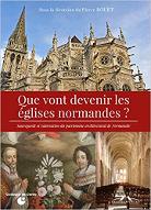 Que vont devenir les églises normandes ? : Sauvegarde et valorisation du patrimoine architectural de Normandie