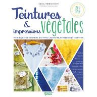 Teintures & impressions végétales : Techniques de teinture, recettes végétales, créations de 10 motifs