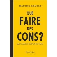 Que faire des cons ? : pour ne pas en rester un soi-même
