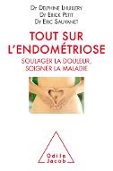 Tout sur l'endométriose : Soulager la douleur, soigner la maladie