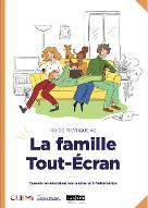 La  famille Tout-Ecran : Conseils en éducation aux médias et à l'information ( guide pratique #2)