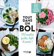 Tout dans un bol : 150 recettes faciles, light et saines !. bols repas, bowls cakes, buddha bowls