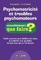 Psychomotricité et troubles psychomoteurs : Outils concrets pour faciliter les soins, la scolarité et le quotidien de tous ceux qui en ont besoin