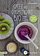 Créez vos cosmétiques bio : Visage, corps et cheveux