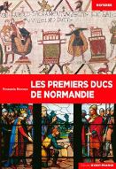 Les  Premiers ducs de Normandie : De Rollon à Guillaume le Bâtard (911-1066)