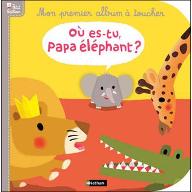 Où es-tu papa éléphant? : Mon premier album à toucher