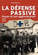La  défense passive : Rouen et son agglomération, 1939-1945