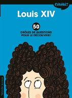 Louis XIV : 50 drôles de questions pour le découvrir