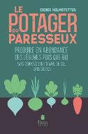 Le  Potager du paresseux : Produire en abondance des légumes plus que bio sans compost, sans travail du sol, sans buttes, travailler moins pour ramasser plus