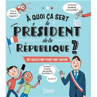 A quoi ça sert le Président de la République ? : 80 questions pour tout savoir