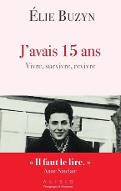 J'avais 15 ans : vivre, survivre, revivre. le récit inspirant d'une vie après Auschwitz