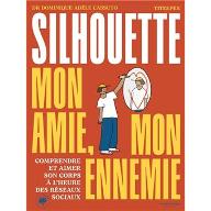 Silhouette mon amie, mon ennemie : Comprendre et aimer son corps à l'heure des réseaux sociaux