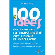 100 idées pour accompagner la transidentité chez l'enfant et l'adolescent : Comprendre les identités de genre - Epauler les parents durant la transition.