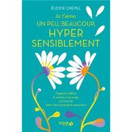 Je t'aime, un peu, beaucoup, hyper sensiblement : Hypersensibles et autres atypiques, découvrez votre haut potentiel amoureux