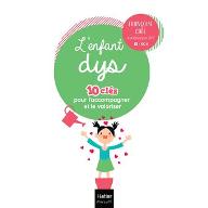 L'enfant dys : 10 clés pour l'accompagner et le valoriser