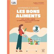 J'apprends à choisir les bons aliments : Santé - Nutrition - Equilibre - La méthode fiable pour acheter les produits les plus sains