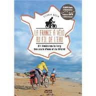 La  France à vélo au fil de l'eau : 21 itinéraires le long des cours d'eau et du littoral