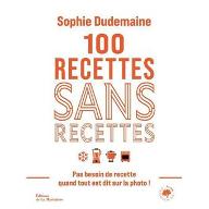 100 recettes sans recettes : Pas besoin de recette quand tout est dit sur la photo !