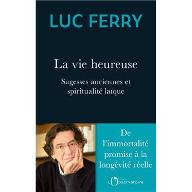 La  vie heureuse : Sagesses anciennes et spiritualité laïque