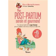 Mon Post-partum serein et gourmand : Tous les conseils d'une sage-femme pour se préparer et vivre au mieux sa maternité et 45 recettes illustrées