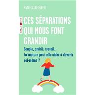 Ces séparations qui nous font grandir : Couple, amitié, travail... La rupture peut-elle aider à devenir soi-même ?