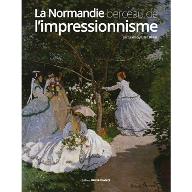 La  Normandie, berceau de l'impressionnisme : 1820-1900