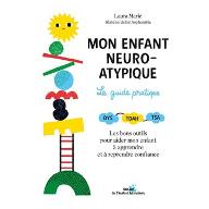 Mon enfant neuro-atypique, le guide pratique : Dys - Tdah - Tsa, les bons outils pour aider mon enfant à apprendre et à reprendre confiance