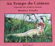 Au temps du caïman : Légende des indiens Karajà recueillie sur le fleuve Araguaia au Brésil