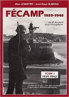 Fécamp : 1939-1945 : Au fil des jours sous l'Occupation. 1 (1939-1942)