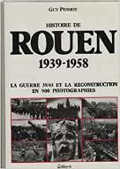 Histoire de Rouen 1939-1958 : La guerre 39/45 et la reconstruction en 900 photographies