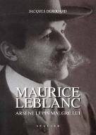 Maurice Leblanc : Arsène Lupin malgré lui. biographie
