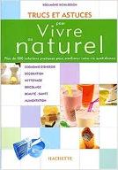 Trucs et astuces pour vivre au naturel : plus de 500 solutions pratiques pour améliorer votre vie quotidienne.