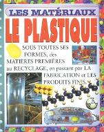 Le  plastique : sous toutes ses formes, des matières premières au recyclage, en passant par la fabrication et les produits finis
