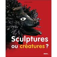 Sculptures ou créatures ?