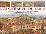 Une Cité au fil du temps : l'histoire d'une cité de la colonie antique à la métropole moderne