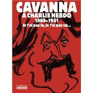 Cavanna à Charlie Hebdo, 1969-1981 : je l'ai pas lu, je l'ai pas vu... mais j'en ai entendu causer