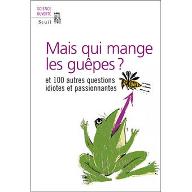 Mais qui mange les guêpes ? : et 100 autres questions idiotes et passionnantes