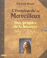 L' encyclopédie du merveilleux : de leur apparence, leur histoire, leurs moeurs, leurs résidences. des moyens d'entrer en relation avec eux ou de les éviter, les attirer ou s'en débarrasser. 1, Des peuples de la lumière que l'on nomme anges, elfes, fées, sirènes, lutins, gnomes, nains et autres semblables