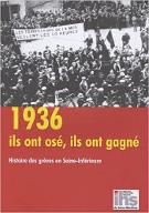 1936 ils ont osé, ils ont gagné : histoire des grèves en Seine-Inférieure