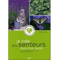 Je crée des senteurs dans mon jardin : Tout savoir pour sélectionner et entretenir les plantes les plus odorantes