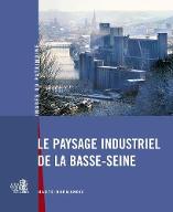 Le  Paysage industriel de la Basse-Seine : Haute-Normandie