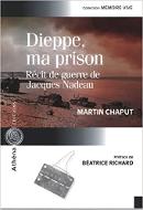 Dieppe, ma prison. Récit de guerre de Jacques Nadeau.