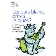 Les  ours blancs ont-ils le blues ? : et 100 autres questions savantes et intrigantes
