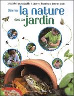 Observer la nature dans son jardin : 30 activités pour accueillir et observer des animaux dans son jardin