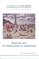Bains de mer et thermalisme en Normandie : Actes du 36e congrès organisé par la Fédération des sociétés historiques et archéologiques de Normandie (Trouville, 18-20 octobre 2001)