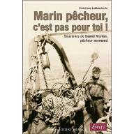 Marin pêcheur, c'est pas pour toi ! : Souvenirs de Daniel Marion, pêcheur normand