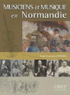 Musiciens et musique en Normandie : 950-1950 : mille ans de pratique musicale