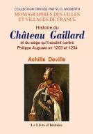 Histoire du Château-Gaillard et du siège qu'il soutint contre Philippe-Auguste, en 1203 et 1204
