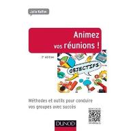 Animez vos réunions ! : méthodes et outils pour conduire avec succès tous types de groupes