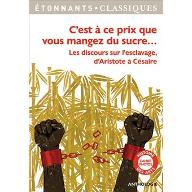 C'est à ce prix que vous mangez du sucre... : Les discours sur l'esclavage d'Aristode à Césaire - Anthologie